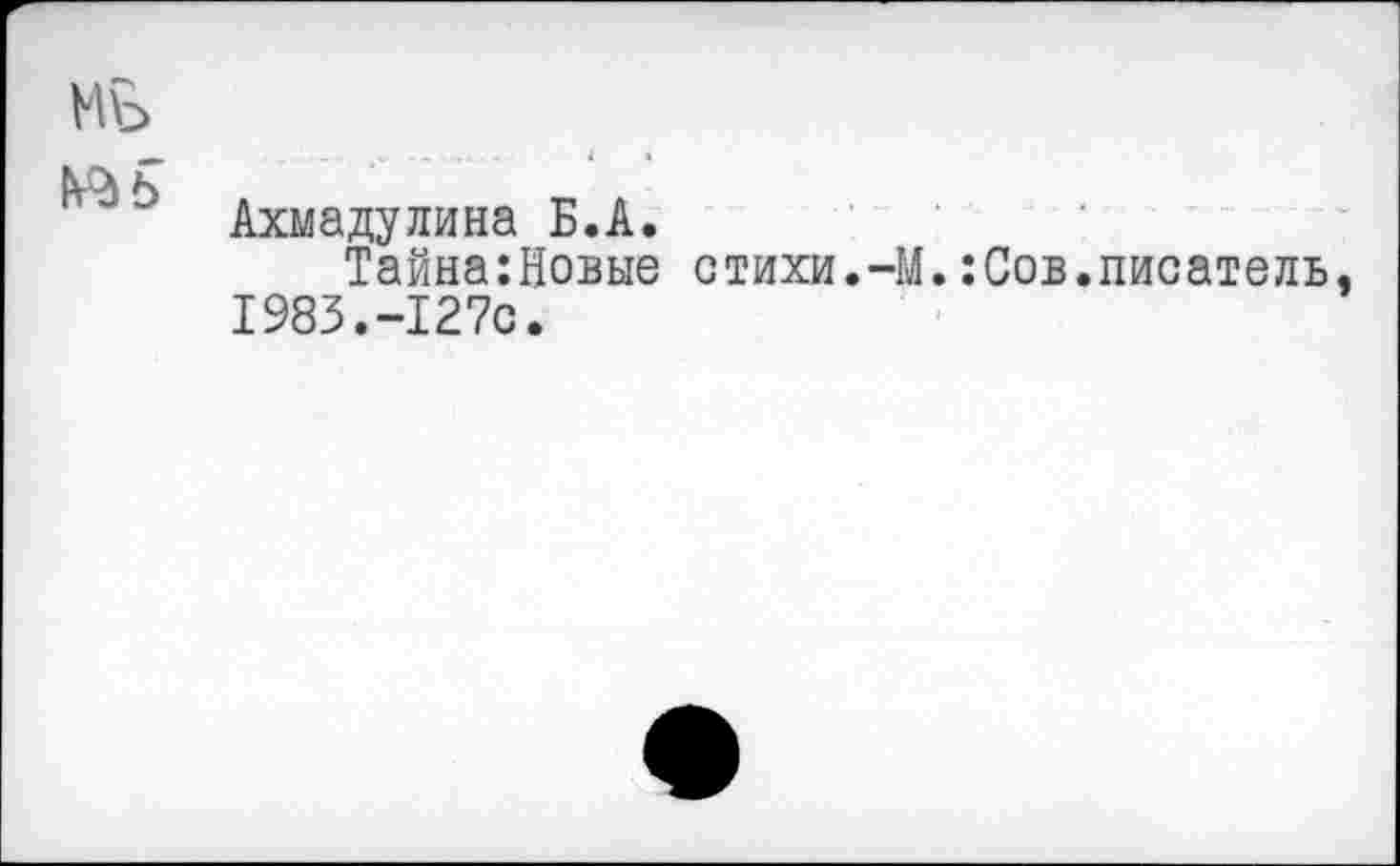 ﻿мь
Ахмадулина Б.А.
Тайна:Новые стихи.-М.:Сов.писатель, 1983.-127с.